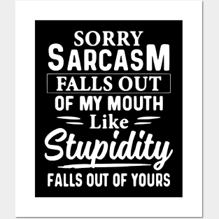 Sorry Sarcasm Falls Out Of My Mouth Like Stupidity Falls Out Of Yours Posters and Art
